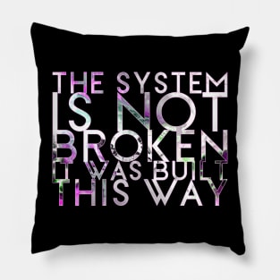 The System Is Not Broken It Was Built This Way Pillow