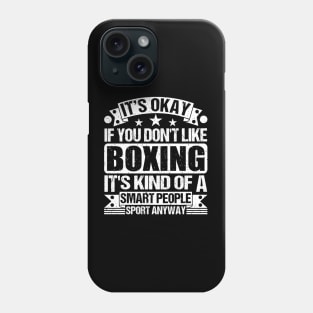 It's Okay If You Don't Like Boxing It's Kind Of A Smart People Sports Anyway Boxing Lover Phone Case