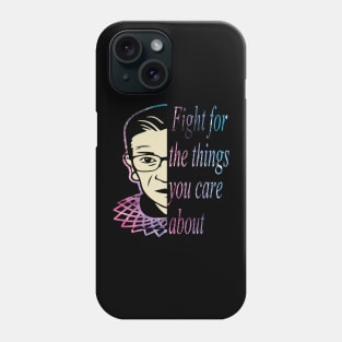 Fight for the things you care about RBG gift Phone Case