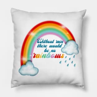 Without rain there would be no rainbows Pillow