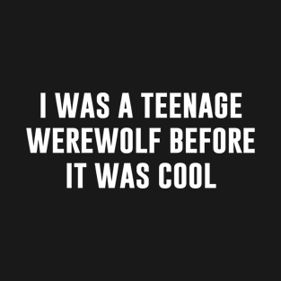 I was a Teenage Werewolf Before It Was Cool T-Shirt