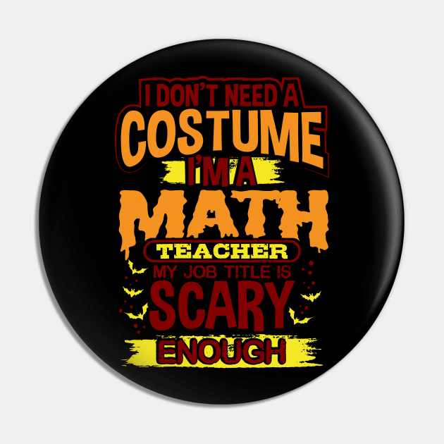 I Don't Need A Costume I'm A Math Teacher My Job Title Is Scary Enough Pin by uncannysage