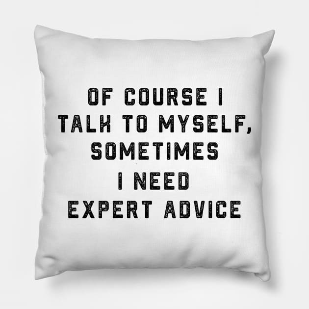 Of course I talk to myself, sometimes I need expert advice Pillow by ArchiesFunShop