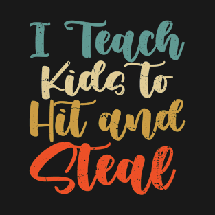 I Teach Kids to Hit and Steal - Baseball Coach T-Shirt