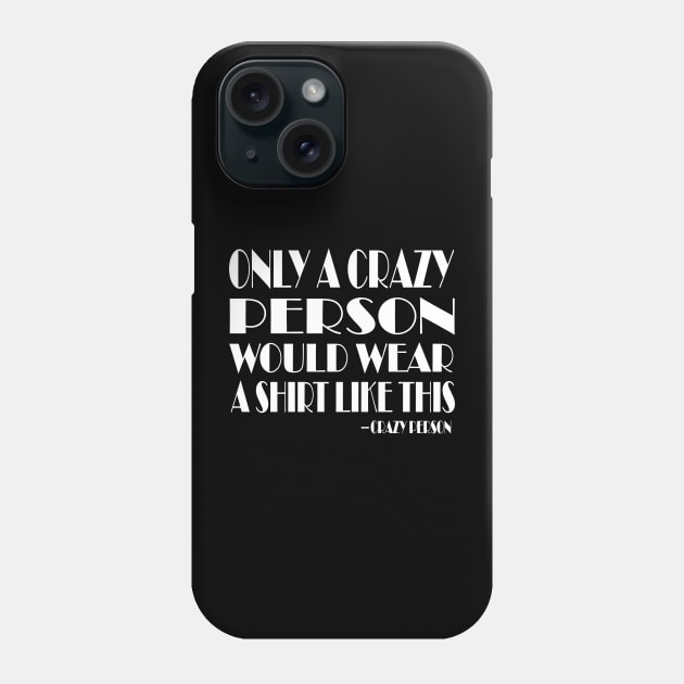 Only a Crazy Person Would Wear This Funny Graphic Tee Unisex Phone Case by KRMOSH