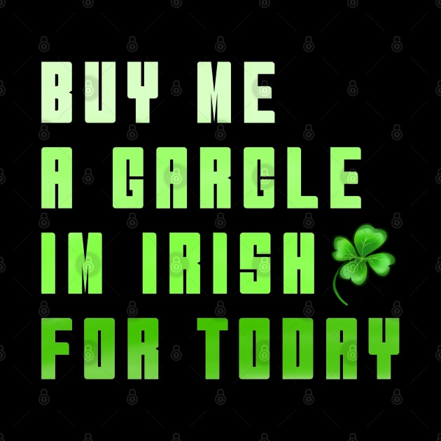 BUY ME A GARGLE I'M IRISH FOR TODAY by HCreatives