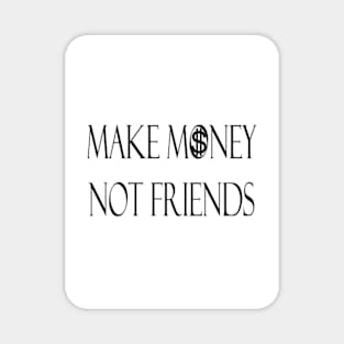 Make Money Not Friends Magnet