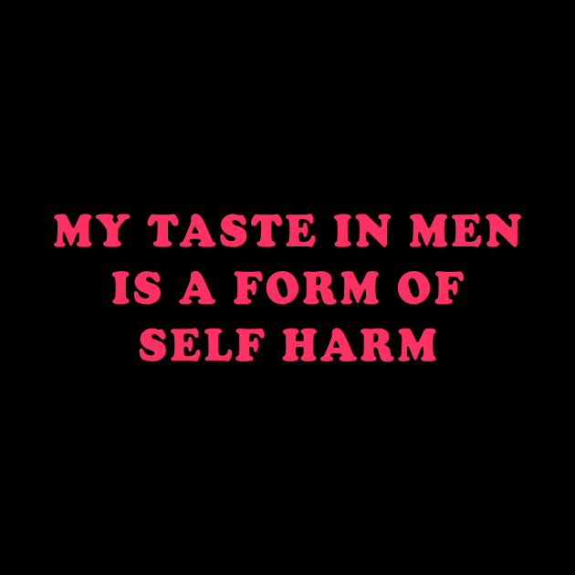 My Taste in Men is a Form Of Self Harm by Sunoria