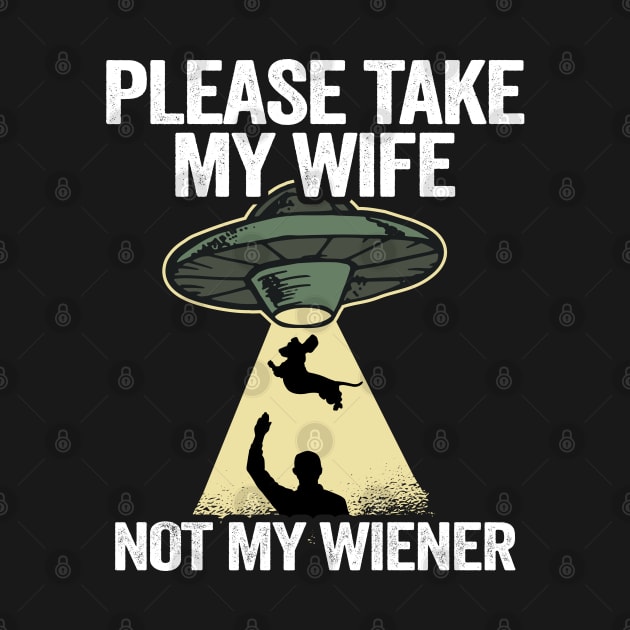 Please Take My Wife Not My Wiener Funny Dachshund by Kuehni