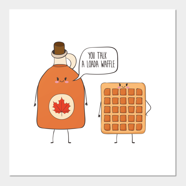 You Talk A Loada Waffle, Funny Waffle - Waffle - Posters and Art Prints | TeePublic You Talk A Loada Waffle, Funny Waffle - Waffle - Posters and Art Prints | TeePublic
