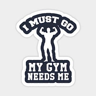 I Must Go, My Gym Needs Me- Gym Rat humor Magnet