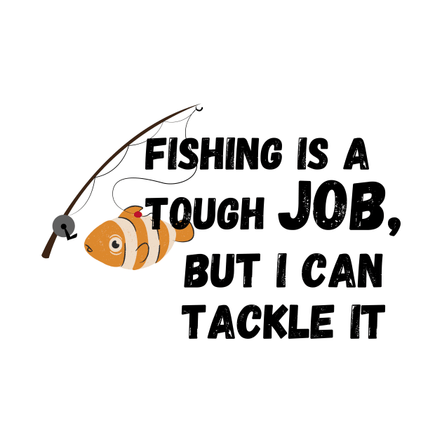 fishing is a tough job, but i can tackle it by MoreArt15