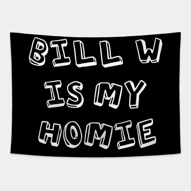 Bill W Is My Homie Alcoholic Addict Recovery Tapestry by RecoveryTees