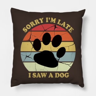 Awesome Sorry Im Late I Saw A Dog Pillow