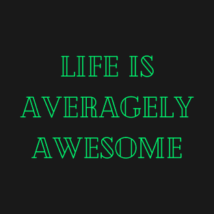 Life is averagely awesome T-Shirt