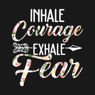 inhale courage exhale fear yoga T-Shirt