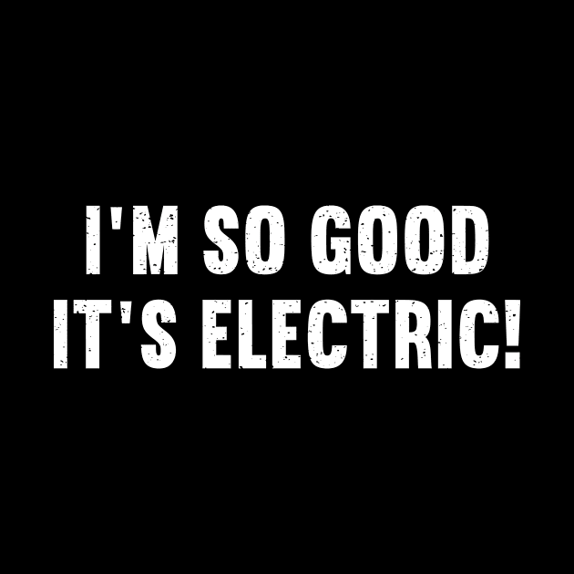 I'm So Good, It's Electric! by trendynoize