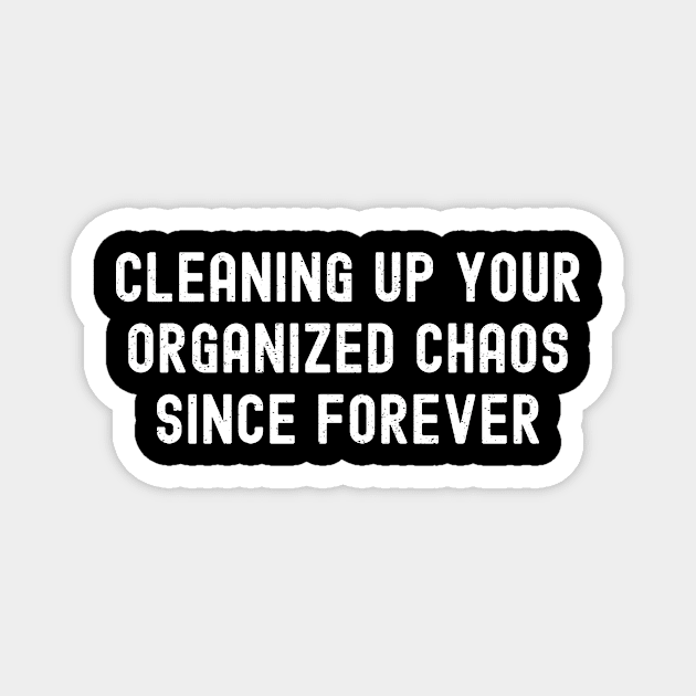 Cleaning up your 'organized chaos' since forever Magnet by trendynoize