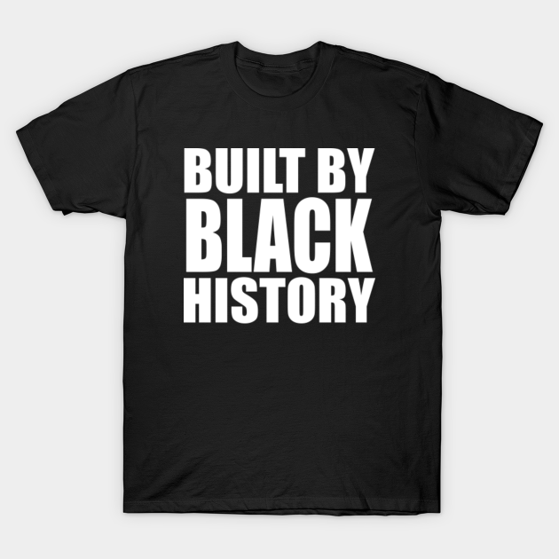 Discover built by black history - Built By Black History - T-Shirt