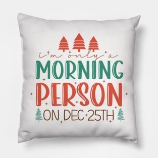 I'm Only A Morning Person on December 25th Pillow