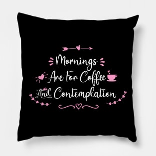 Mornings Are For Coffee And Contemplation - coffee quote gifts Pillow