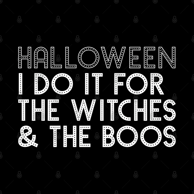 Funny Halloween I Do it for the Witches & the Boos by HungryDinoDesign