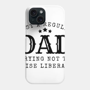 Just a regular dad trying not to raise liberal Phone Case