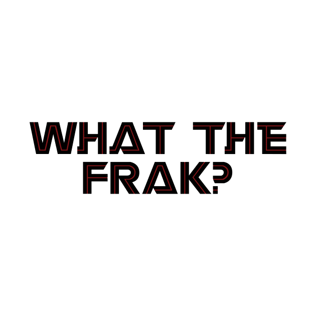 What the FRAK by GeekandNerdyStuff