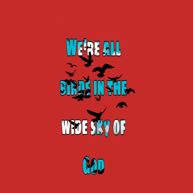 We're all birds in the wide sky of God by Maakoda