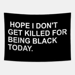 Hope I Don't Get Killed For Being Black Today Trending Being Black Apparel Tapestry