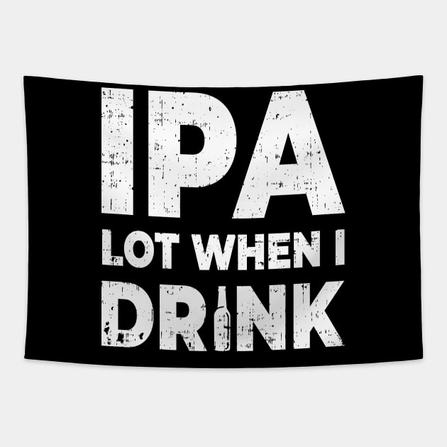 Funny IPA Lot When I Drink Booze Lover Party Goer Good Time Design Gift Idea Tapestry by c1337s