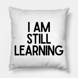 I Am Still Learning  - Motivational and Inspiring Work Quotes Pillow