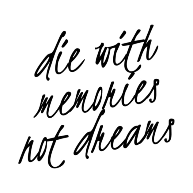 die with memories not dreams by ParadiseDesigns