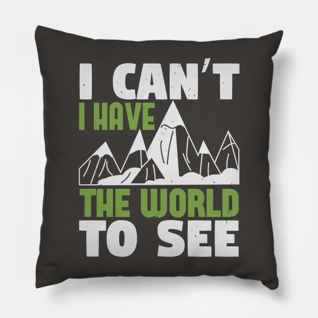 I Can't I Have The World To See Pillow by Dasart