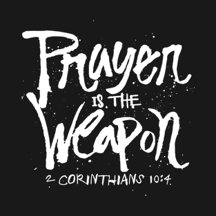 Prayer is the weapon - 2 corinthians 10 4 Christian T-Shirt