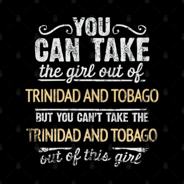 You Can Take The Girl Out Of Trinidad And Tobago But You Cant Take The Trinidad And Tobago Out Of The Girl - Gift for Trinidadian And Tobagoan With Roots From Trinidad And Tobago by Country Flags