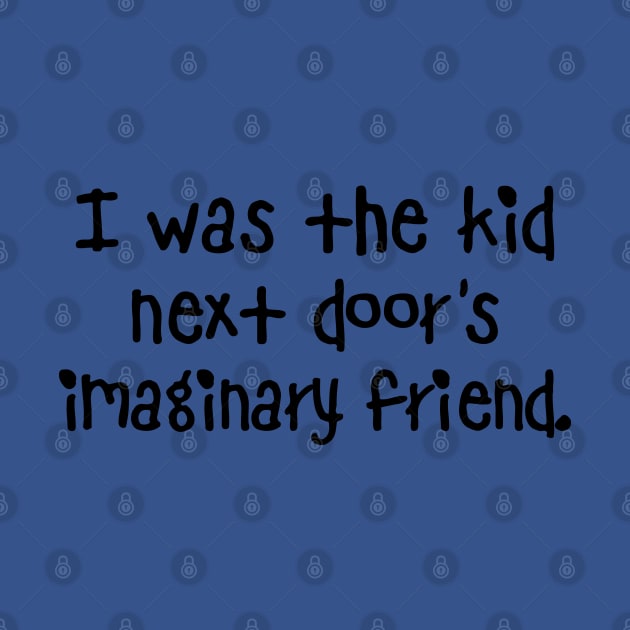 I Was The Kid Next Door's Imaginary Friend by PeppermintClover