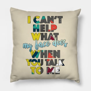 I Can't Help What My Face Does When You Talk To Me / Humorous Typography Design Pillow