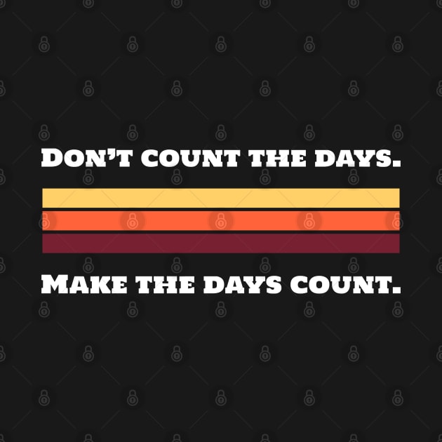 Don't Count The Days. Make The Days Counts. by Inspire & Motivate