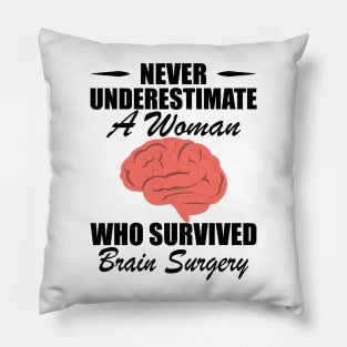 Brain Surgery - Never underestimate a woman who survived brain surgery Pillow