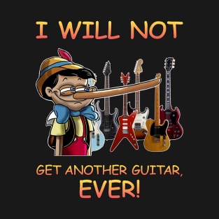 I Will Not Get Another Guitar Ever T-Shirt