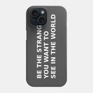 Be The Strange You Want To See In The World Phone Case