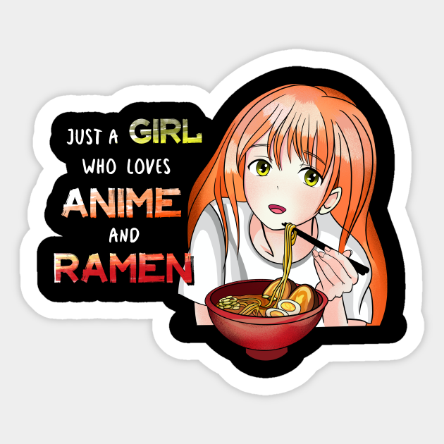 Just A Girl Who Loves Anime and Ramen - Just A Girl Who Loves Anime And Ramen - Sticker | TeePublic Just A Girl Who Loves Anime and Ramen - Just A Girl Who Loves Anime And Ramen - Sticker | TeePublic