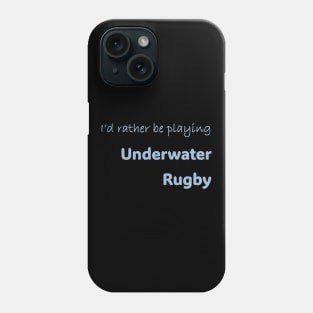 I'd rather be playing Underwater Rugby Phone Case