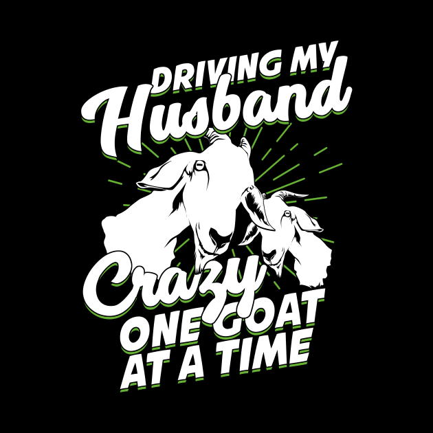 Driving My Husband Crazy One Goat At A Time by Dolde08