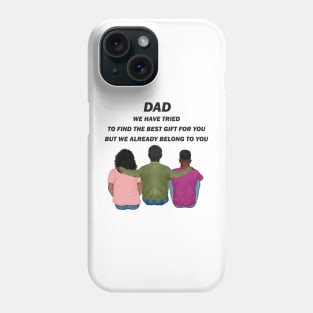 Dad We Have Tried To Find The Best Gift For You/ But We Already Belong To You Father's Day Gift/ Great Gift For Your Father For Father's Day Phone Case