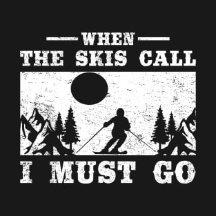 When the skies call i must go skiing saying T-Shirt