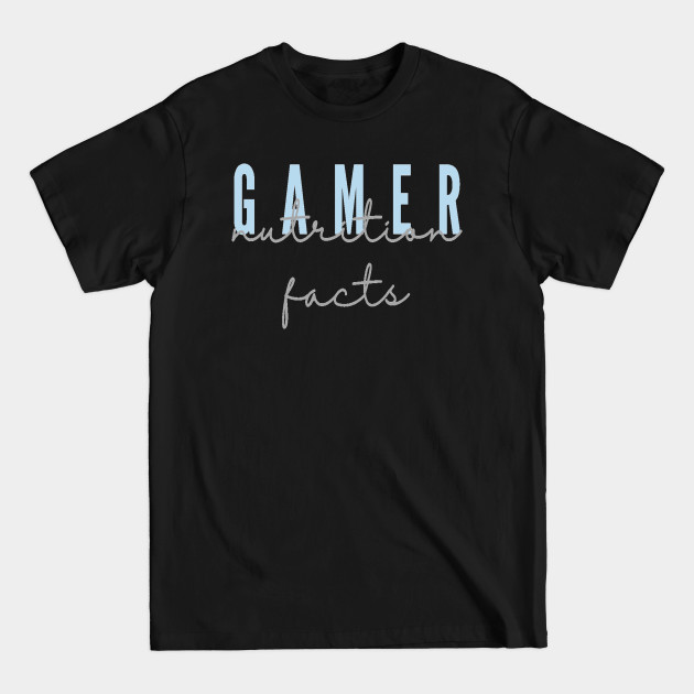 Discover gamer nutrition facts - Gamer Nutrition Facts - T-Shirt