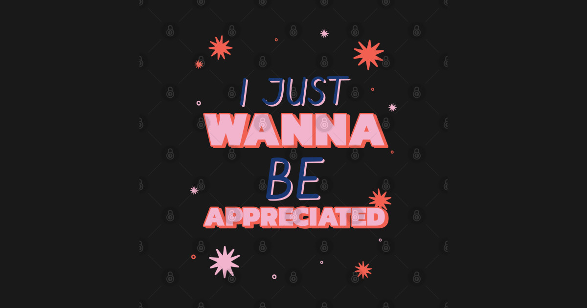i just wanna be appreciated I Just Wanna Be Appreciated Sticker