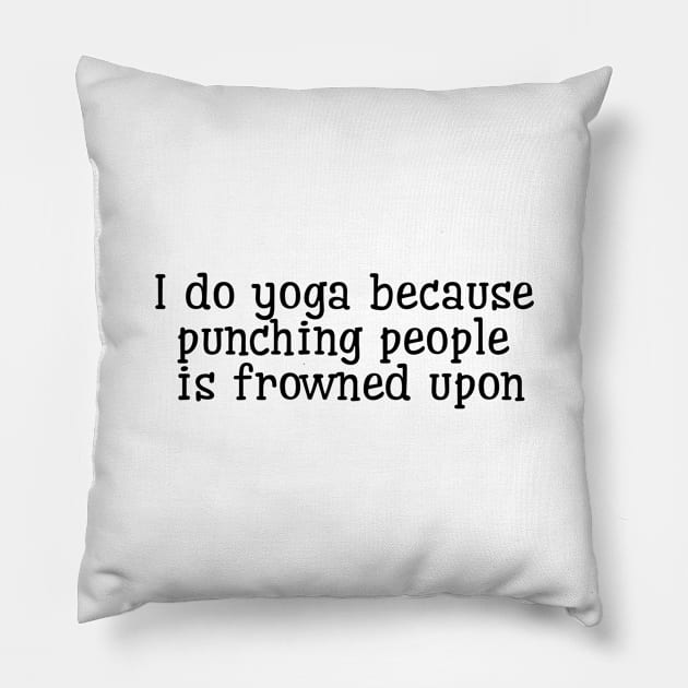 I Do Yoga Because Punching People Is Frowned Upon Pillow by Jitesh Kundra